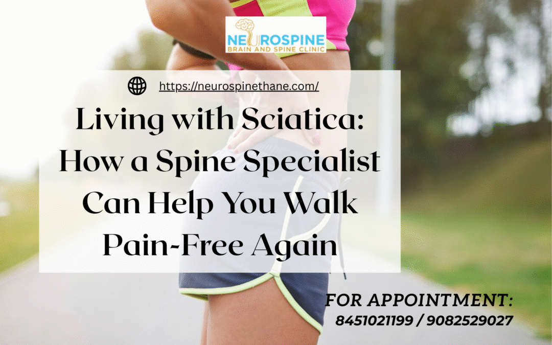 Living with Sciatica: How a Spine Specialist Can Help You Walk Pain-Free Again