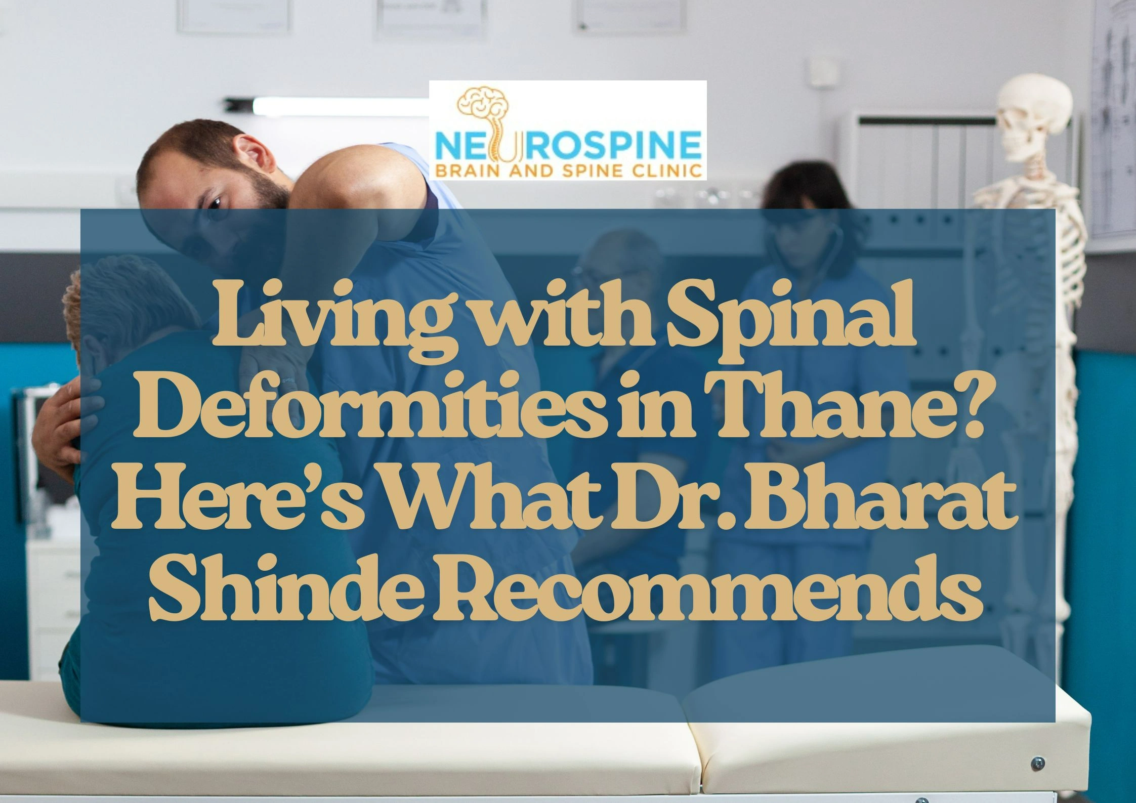 Living with Spinal Deformities in Thane? Here’s What Dr. Bharat Shinde Recommends
