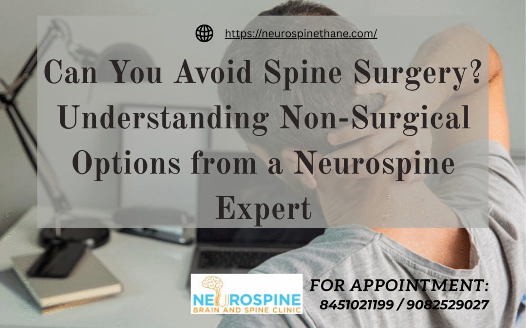 Can You Avoid Spine Surgery? Understanding Non-Surgical Options from a Neurospine Expert